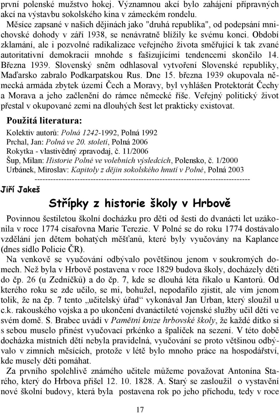 Období zklamání, ale i pozvolné radikalizace veřejného života směřující k tak zvané autoritativní demokracii mnohde s fašizujícími tendencemi skončilo 14. Března 1939.