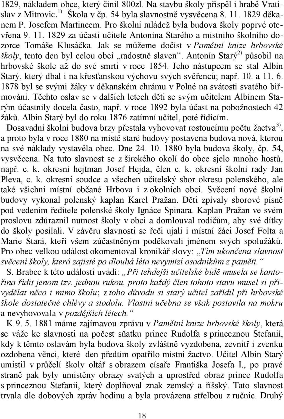 Jak se můžeme dočíst v Pamětní knize hrbovské školy, tento den byl celou obcí radostně slaven. Antonín Starý 2) působil na hrbovské škole až do své smrti v roce 1854.