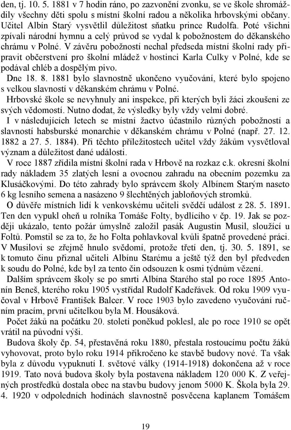 V závěru pobožností nechal předseda místní školní rady připravit občerstvení pro školní mládež v hostinci Karla Culky v Polné, kde se podával chléb a dospělým pivo. Dne 18. 8.