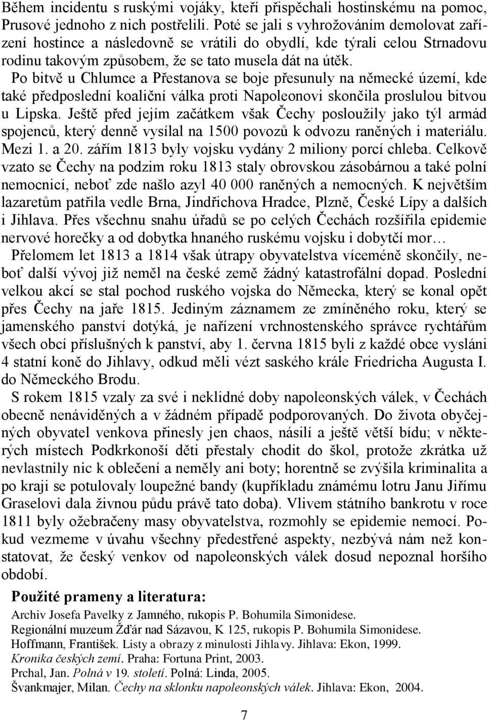 Po bitvě u Chlumce a Přestanova se boje přesunuly na německé území, kde také předposlední koaliční válka proti Napoleonovi skončila proslulou bitvou u Lipska.