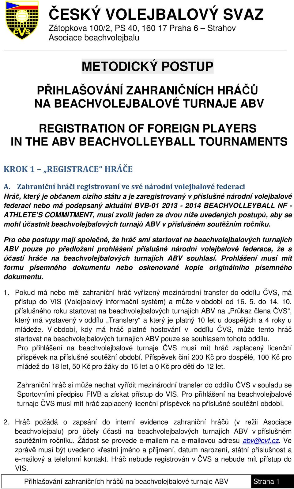 2013-2014 BEACHVOLLEYBALL NF - ATHLETE S COMMITMENT, musí zvolit jeden ze dvou níže uvedených postupů, aby se mohl účastnit beachvolejbalových turnajů ABV v příslušném soutěžním ročníku.