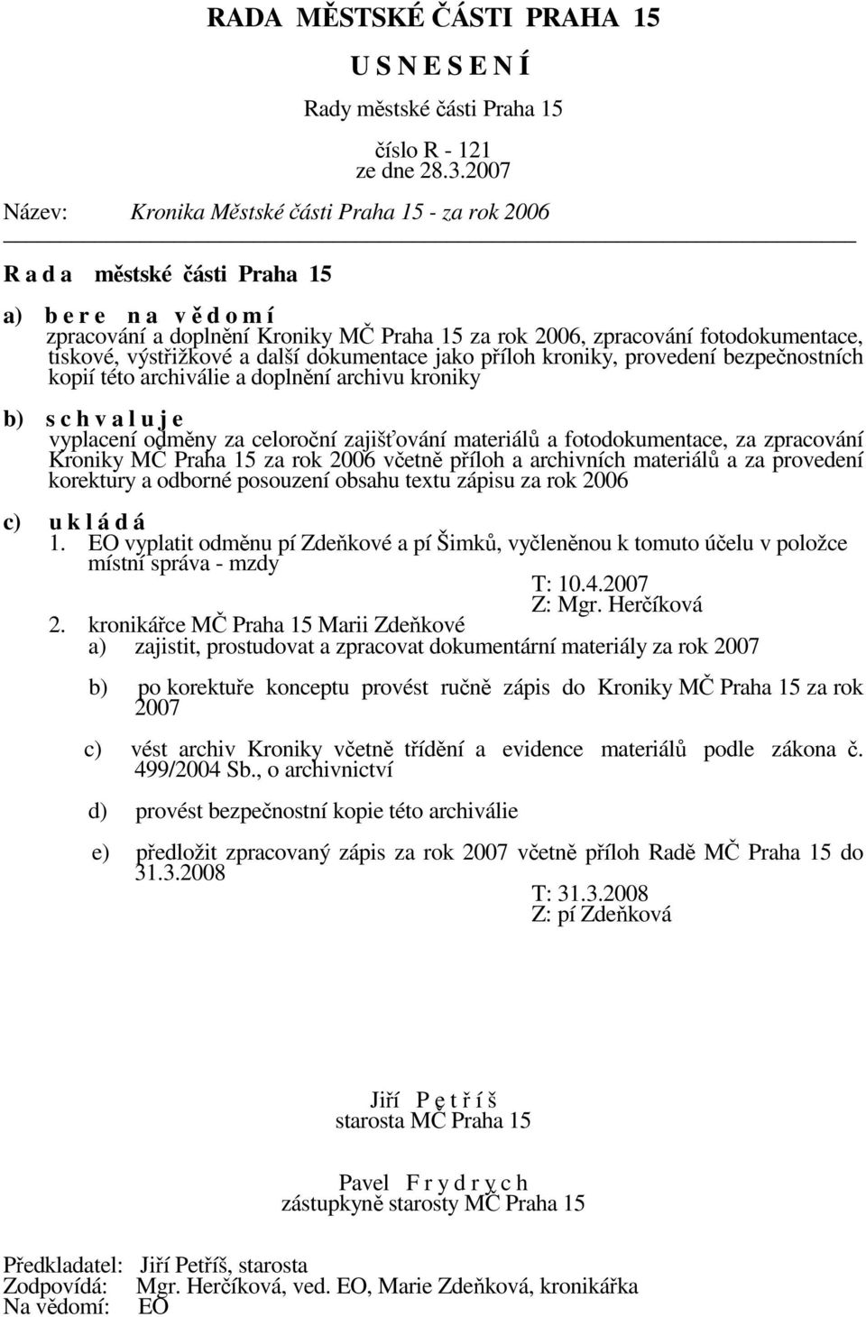 fotodokumentace, za zpracování Kroniky MČ Praha 15 za rok 2006 včetně příloh a archivních materiálů a za provedení korektury a odborné posouzení obsahu textu zápisu za rok 2006 c) u k l á d á 1.