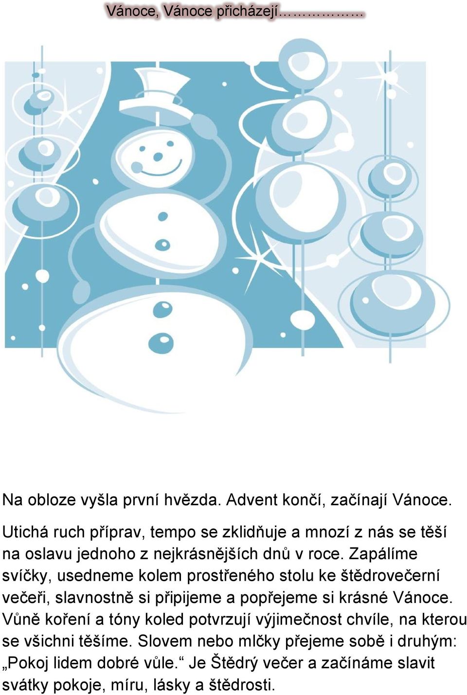 Zapálíme svíčky, usedneme kolem prostřeného stolu ke štědrovečerní večeři, slavnostně si připijeme a popřejeme si krásné Vánoce.