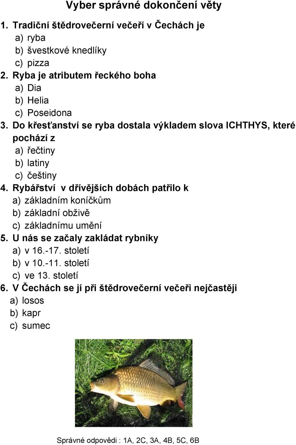 Do křesťanství se ryba dostala výkladem slova ICHTHYS, které pochází z a) řečtiny b) latiny c) češtiny 4.