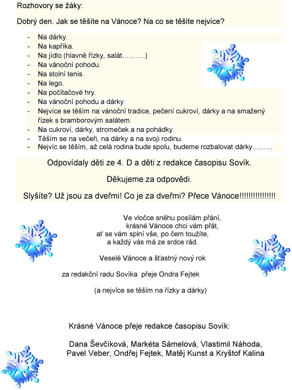 - Těším se na večeři, na dárky a na svoji rodinu. - Nejvíc se těším, až celá rodina bude spolu, budeme rozbalovat dárky Odpovídaly děti ze 4. D a děti z redakce časopisu Sovík. Děkujeme za odpovědi.