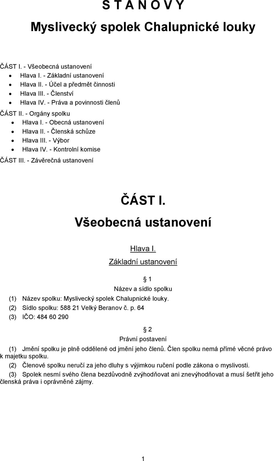 Všeobecná ustanovení Hlava I. Základní ustanovení 1 Název a sídlo spolku (1) Název spolku: Myslivecký spolek Chalupnické louky. (2) Sídlo spolku: 588 21 Velký Beranov č. p.