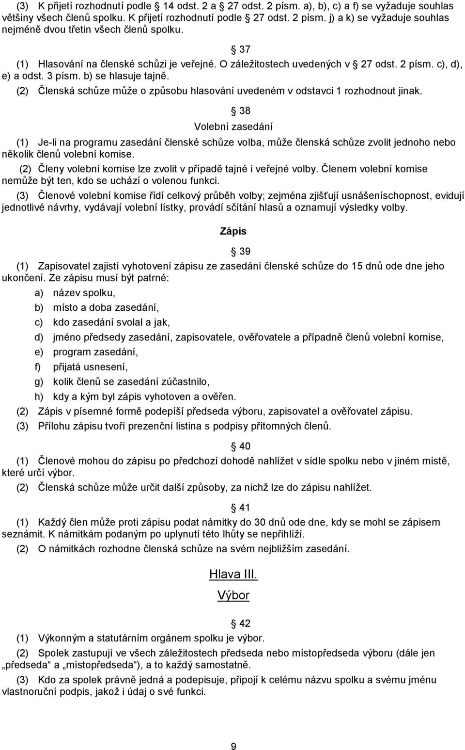 (2) Členská schůze může o způsobu hlasování uvedeném v odstavci 1 rozhodnout jinak.