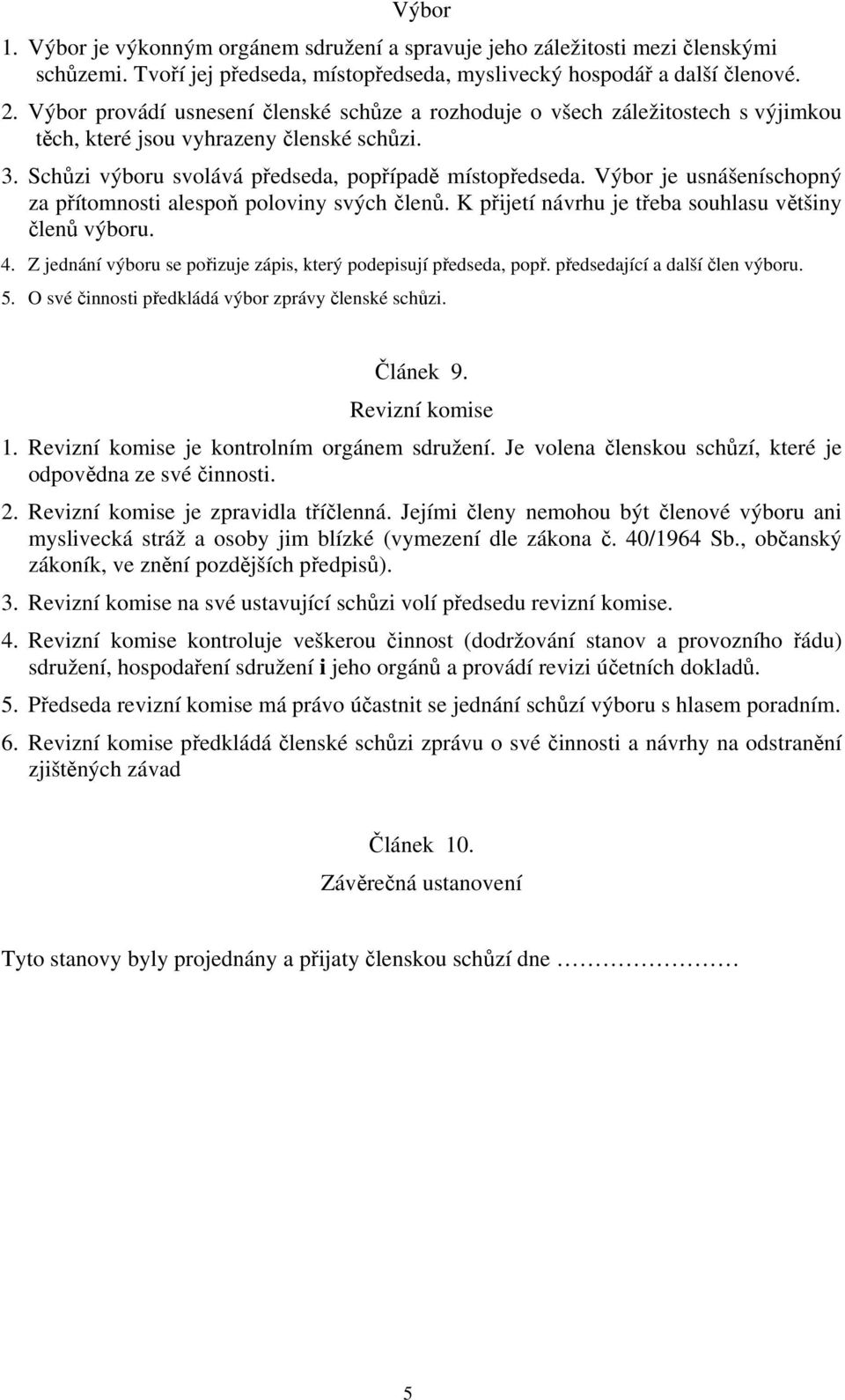 Výbor je usnášeníschopný za přítomnosti alespoň poloviny svých členů. K přijetí návrhu je třeba souhlasu většiny členů výboru. 4. Z jednání výboru se pořizuje zápis, který podepisují předseda, popř.