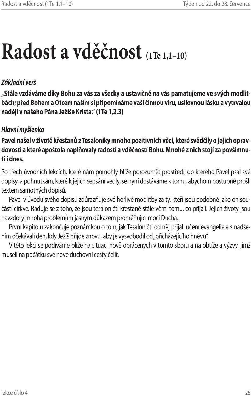 činnou víru, usilovnou lásku a vytrvalou naději v našeho Pána Ježíše Krista. (1Te 1,2.