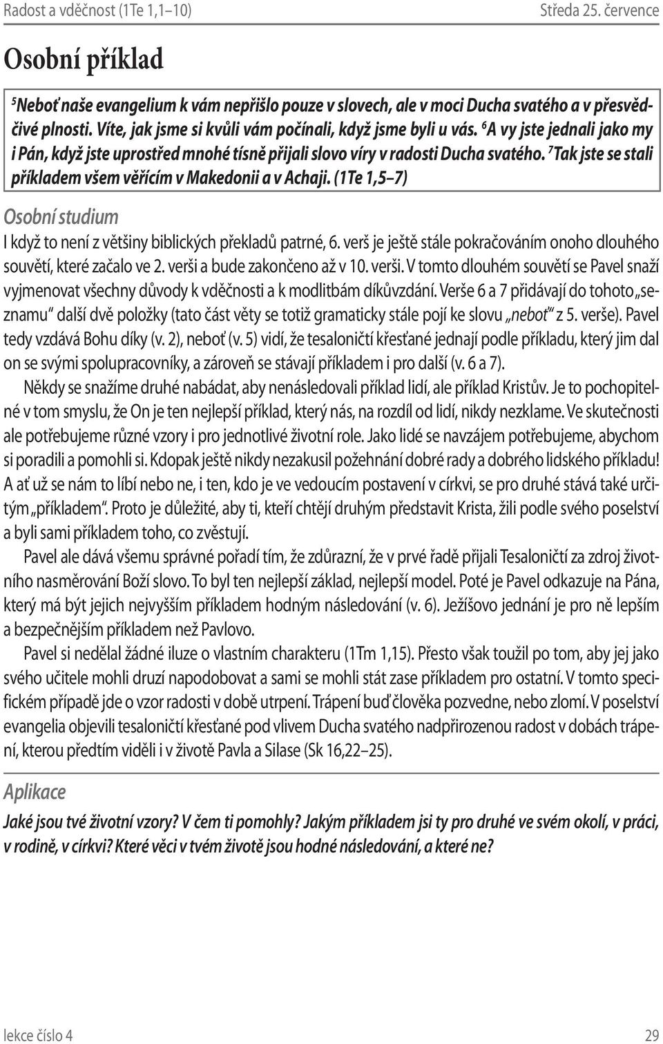 (1Te 1,5 7) I když to není z většiny biblických překladů patrné, 6. verš je ještě stále pokračováním onoho dlouhého souvětí, které začalo ve 2. verši 