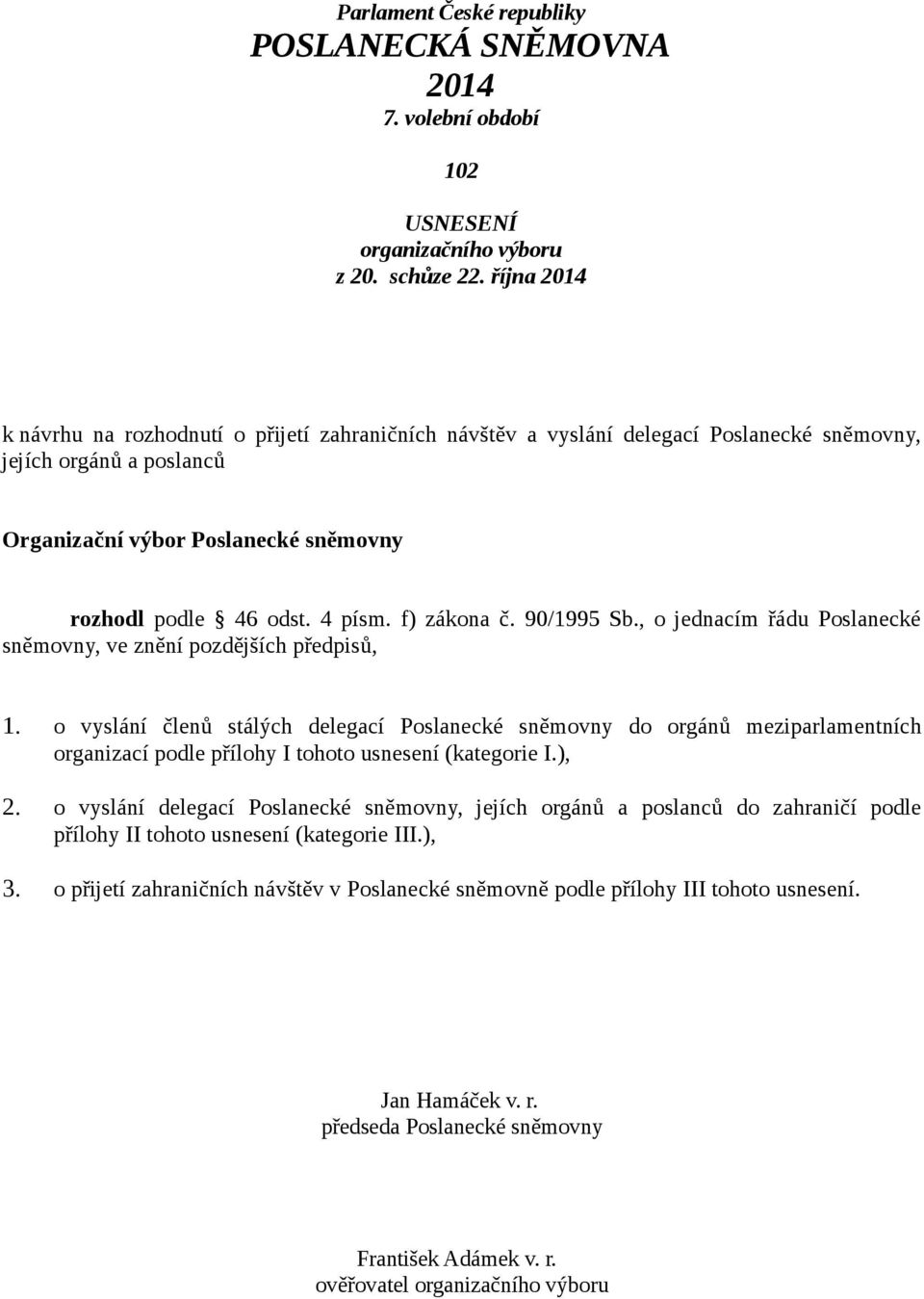 f) zákona č. 90/1995 Sb., o jednacím řádu Poslanecké sněmovny, ve znění pozdějších předpisů, 1.