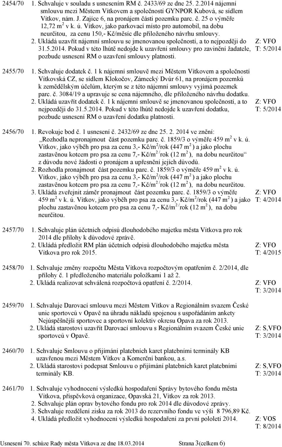 5.2014. Pokud v této lhůtě nedojde k uzavření smlouvy pro zavinění žadatele, pozbude usnesení RM o uzavření smlouvy platnosti. 2455/70 1. Schvaluje dodatek č.