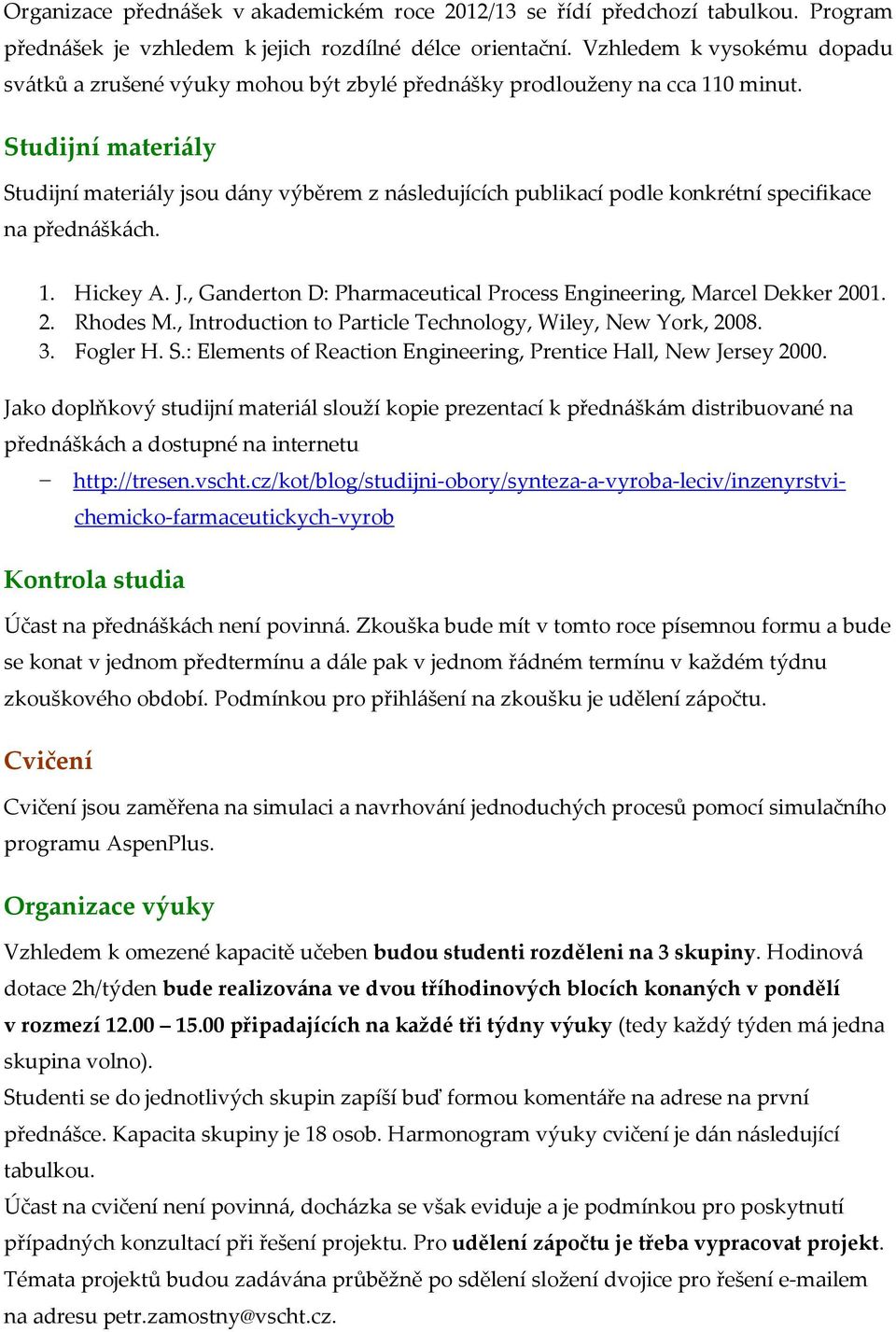 Studijní materiály Studijní materiály jsou dány výběrem z následujících publikací podle konkrétní specifikace na přednáškách. 1. Hickey A. J.