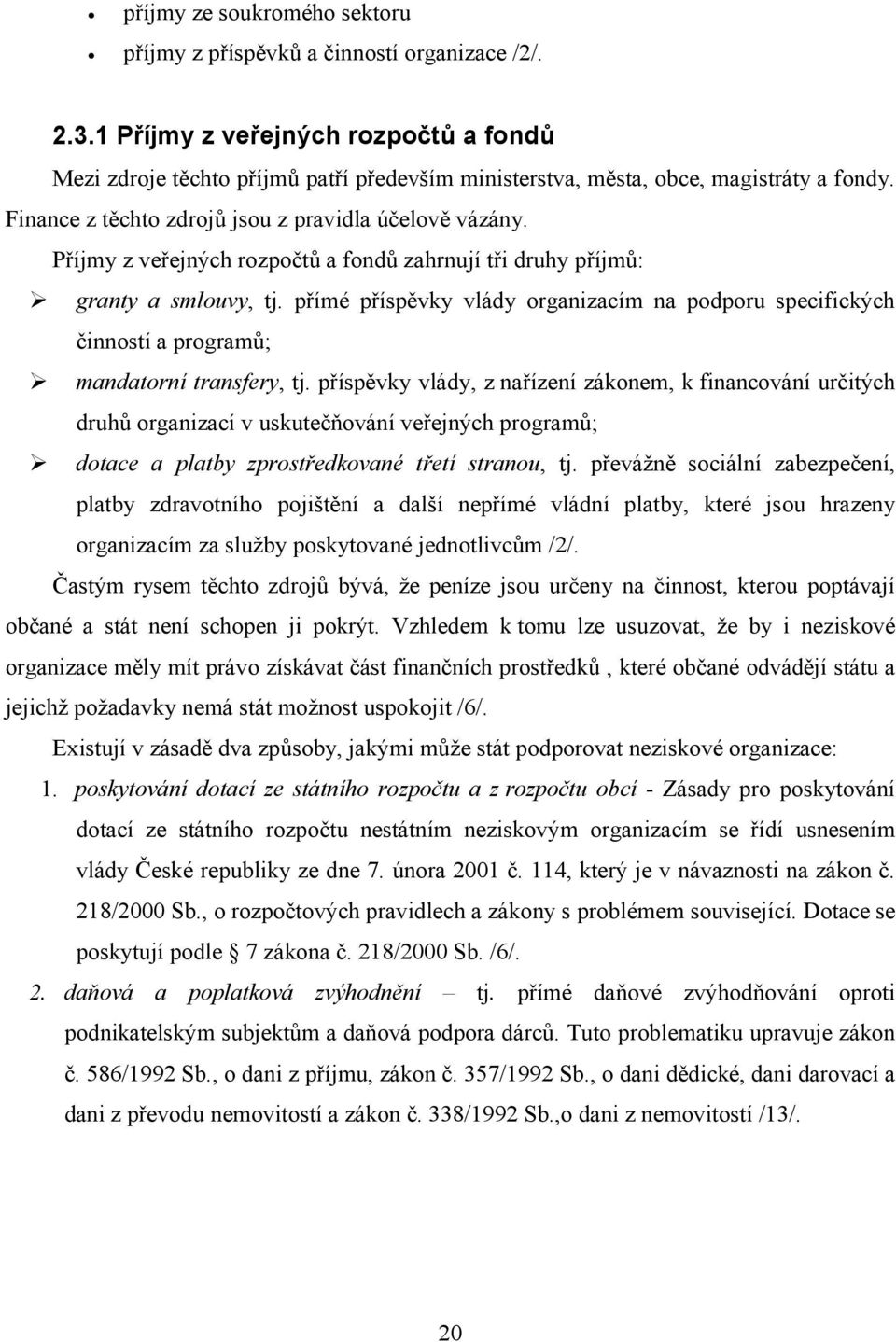 Příjmy z veřejných rozpočtů a fondů zahrnují tři druhy příjmů: granty a smlouvy, tj. přímé příspěvky vlády organizacím na podporu specifických činností a programů; mandatorní transfery, tj.