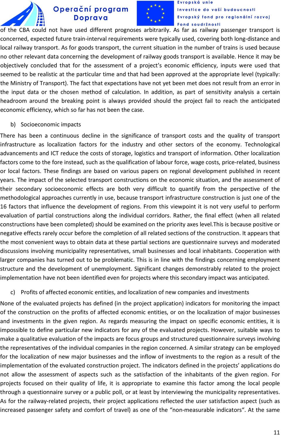 As for goods transport, the current situation in the number of trains is used because no other relevant data concerning the development of railway goods transport is available.