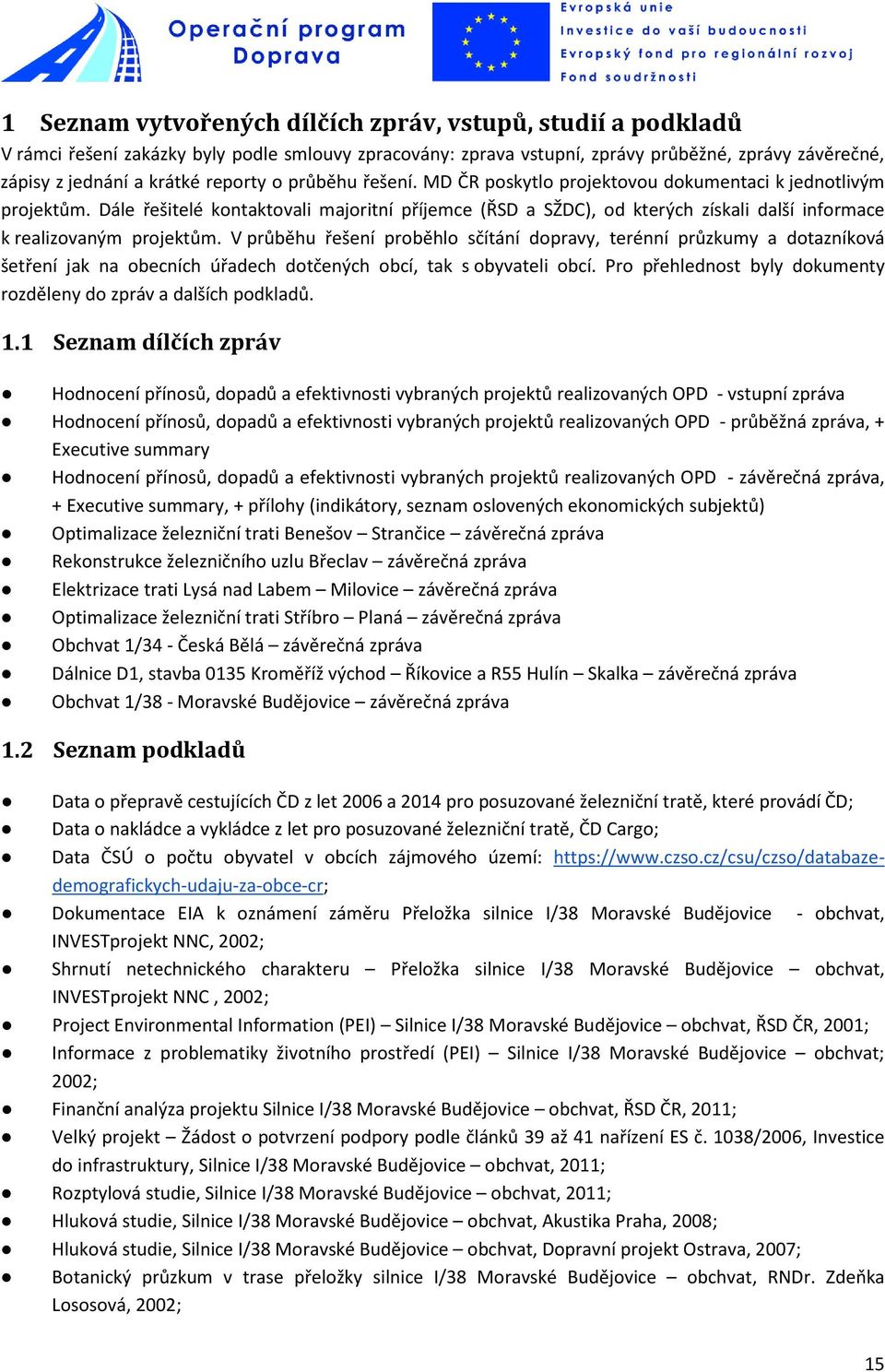 Dále řešitelé kontaktovali majoritní příjemce (ŘSD a SŽDC), od kterých získali další informace k realizovaným projektům.