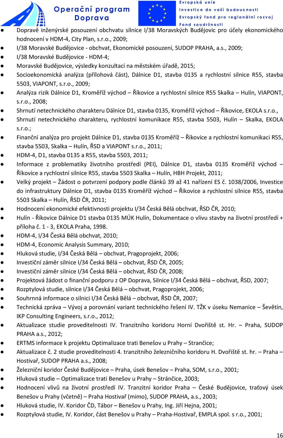 R55, stavba 5503, VIAPONT, s.r.o., 2009; Analýza rizik Dálnice D1, Kroměříž východ Říkovice a rychlostní silnice R55 Skalka Hulín, VIAPONT, s.r.o., 2008; Shrnutí netechnického charakteru Dálnice D1, stavba 0135, Kroměříž východ Říkovice, EKOLA s.