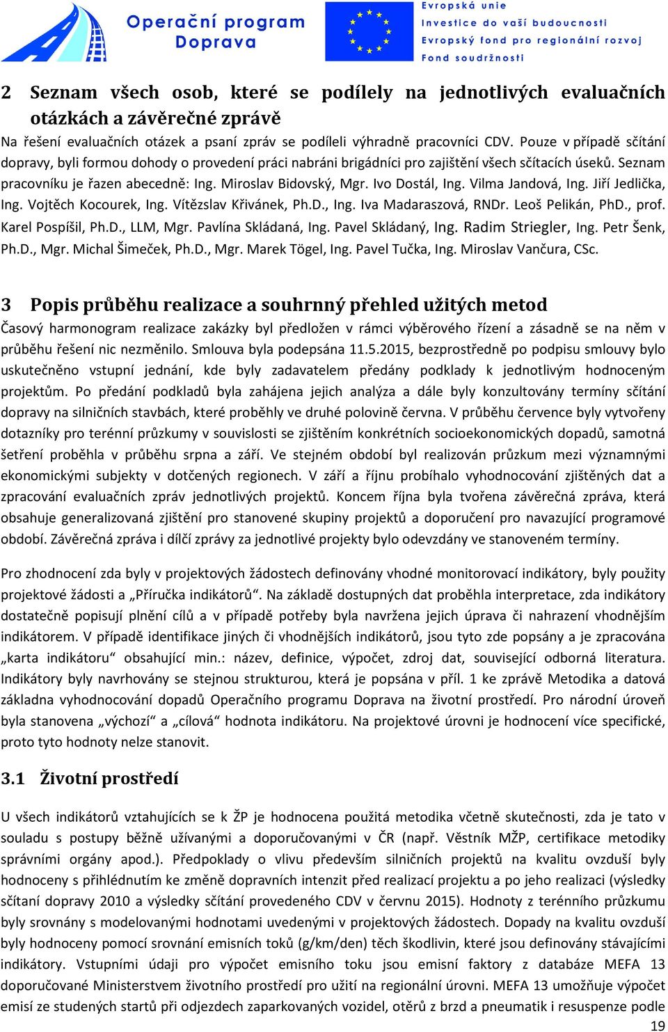 Ivo Dostál, Ing. Vilma Jandová, Ing. Jiří Jedlička, Ing. Vojtěch Kocourek, Ing. Vítězslav Křivánek, Ph.D., Ing. Iva Madaraszová, RNDr. Leoš Pelikán, PhD., prof. Karel Pospíšil, Ph.D., LLM, Mgr.