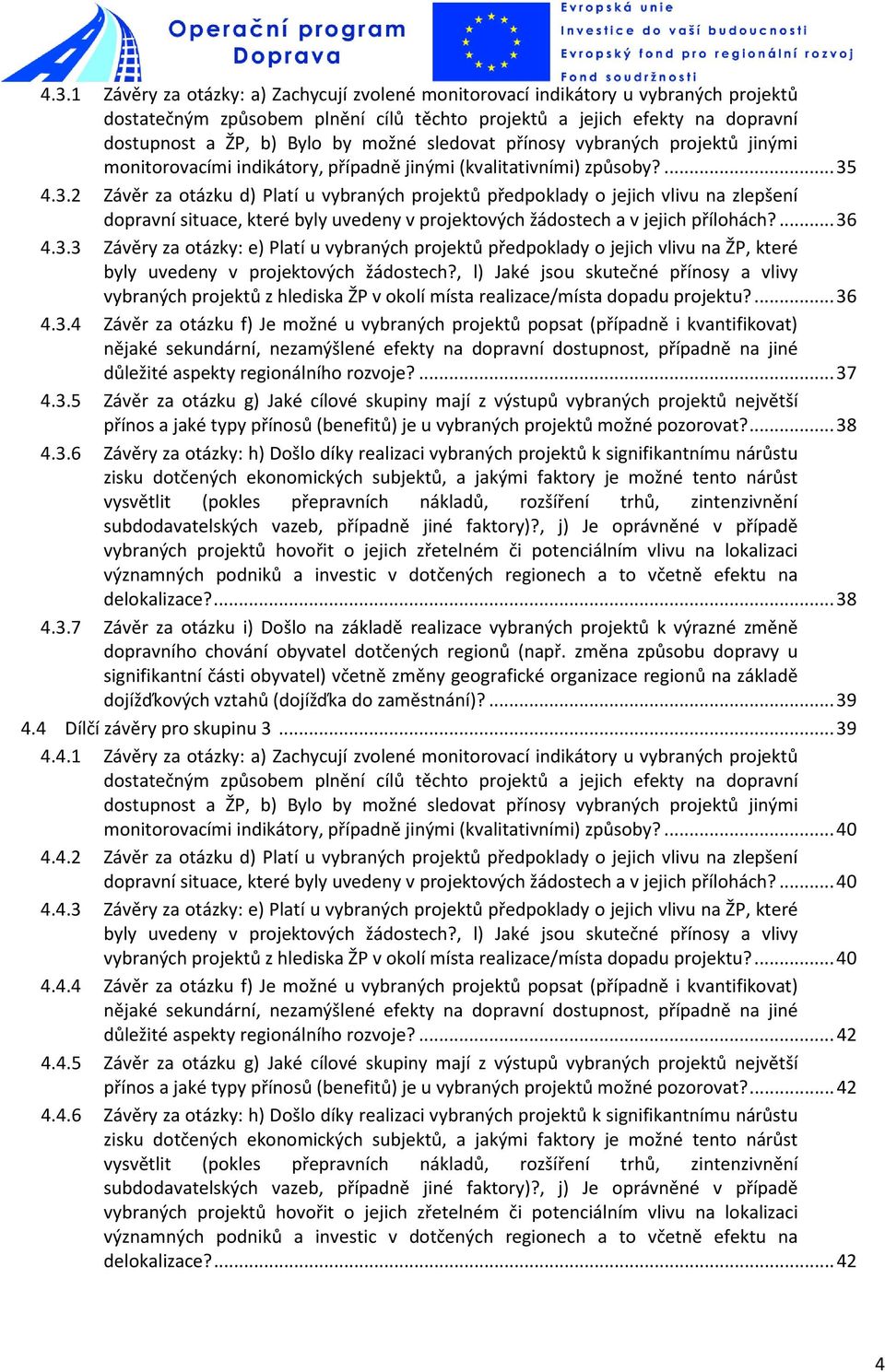 4.3.2 Závěr za otázku d) Platí u vybraných projektů předpoklady o jejich vlivu na zlepšení dopravní situace, které byly uvedeny v projektových žádostech a v jejich přílohách?... 36 4.3.3 Závěry za otázky: e) Platí u vybraných projektů předpoklady o jejich vlivu na ŽP, které byly uvedeny v projektových žádostech?