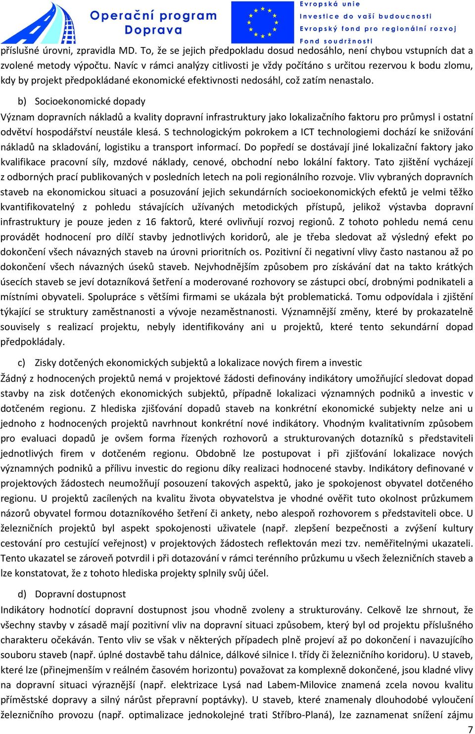 b) Socioekonomické dopady Význam dopravních nákladů a kvality dopravní infrastruktury jako lokalizačního faktoru pro průmysl i ostatní odvětví hospodářství neustále klesá.