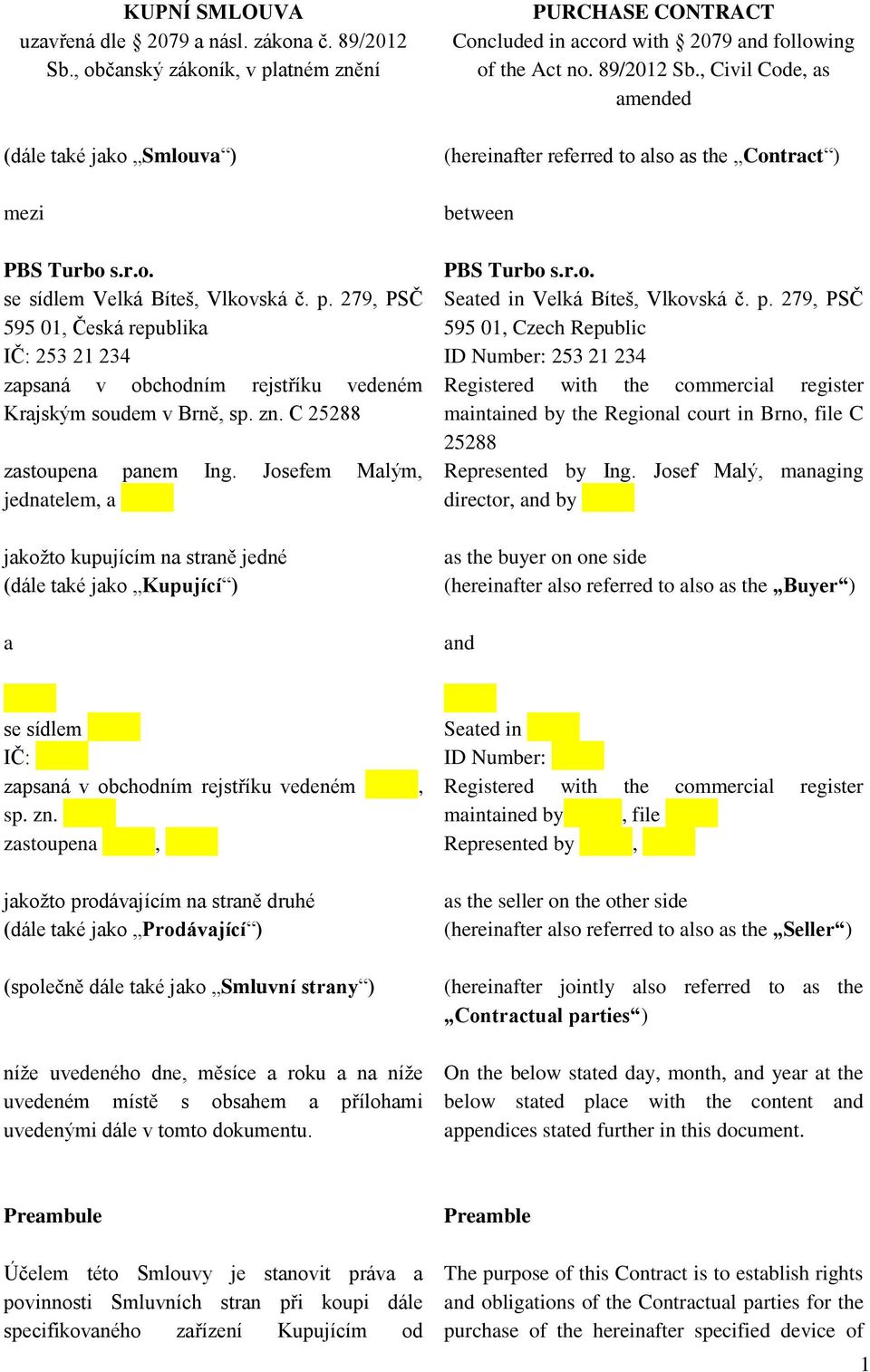 Josefem Malým, jednatelem, a jakožto kupujícím na straně jedné (dále také jako Kupující ) a PURCHASE CONTRACT Concluded in accord with 2079 and following of the Act no. 89/2012 Sb.