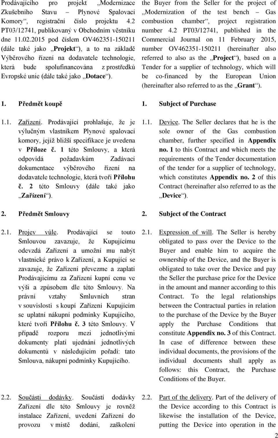 1. Předmět koupě 1.1. Zařízení. Prodávající prohlašuje, že je výlučným vlastníkem Plynové spalovací komory, jejíž bližší specifikace je uvedena v Příloze č.