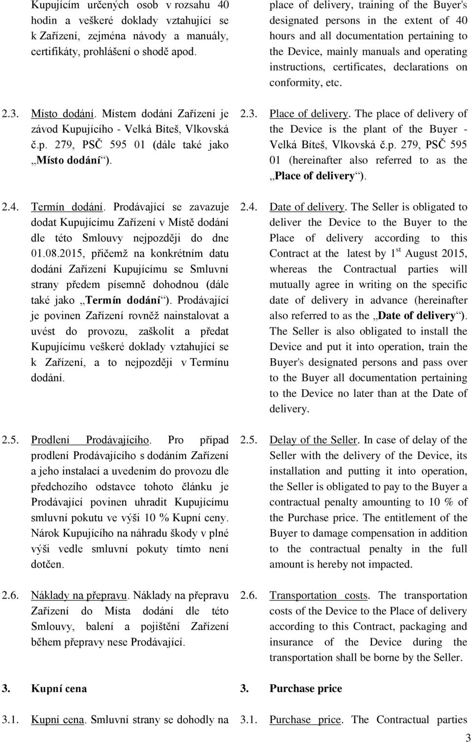 Prodávající se zavazuje dodat Kupujícímu Zařízení v Místě dodání dle této Smlouvy nejpozději do dne 01.08.