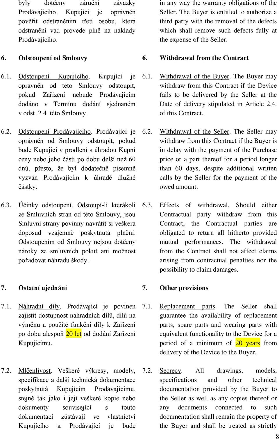 Prodávající je oprávněn od Smlouvy odstoupit, pokud bude Kupující v prodlení s úhradou Kupní ceny nebo jeho části po dobu delší než 60 dnů, přesto, že byl dodatečně písemně vyzván Prodávajícím k