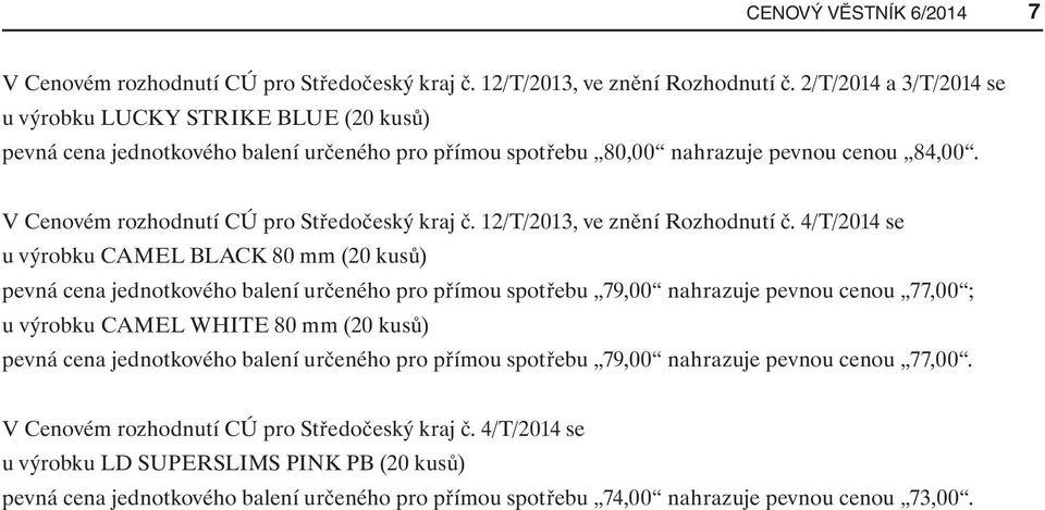 V Cenovém rozhodnutí CÚ pro Středočeský kraj č. 12/T/2013, ve znění Rozhodnutí č.