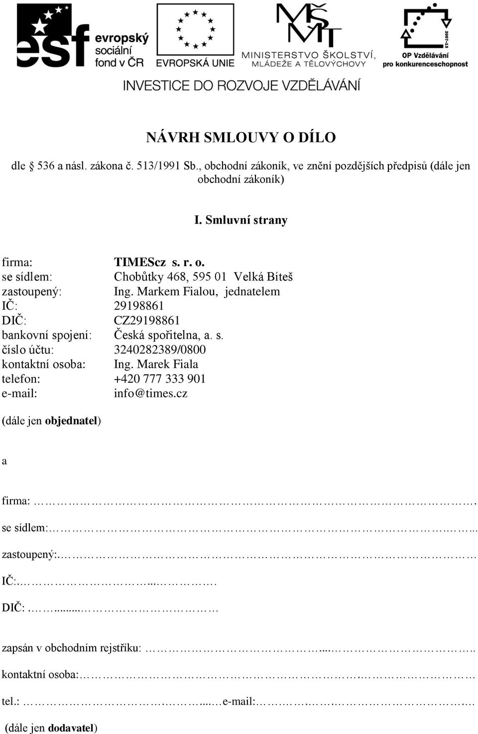 Markem Fialou, jednatelem IČ: 29198861 DIČ: CZ29198861 bankovní spojení: Česká spořitelna, a. s. číslo účtu: 3240282389/0800 kontaktní osoba: Ing.