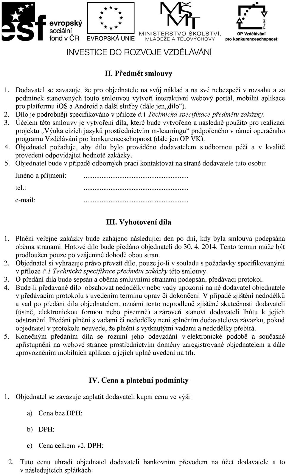 Android a další služby (dále jen dílo ). 2. Dílo je podrobněji specifikováno v příloze č.1 Technická specifikace předmětu zakázky. 3.