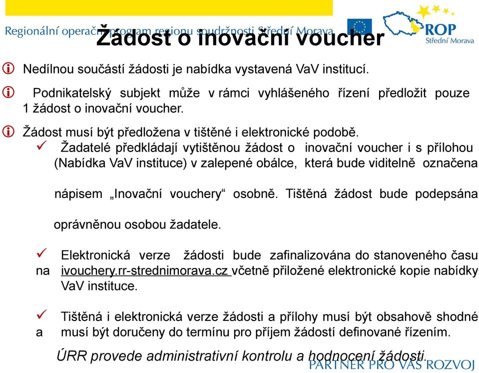 ü Žadatelé předkládají vytištěnou žádost o inovační voucher i s přílohou (Nabídka VaV instituce) v zalepené obálce, která bude viditelně označena nápisem Inovační vouchery osobně.