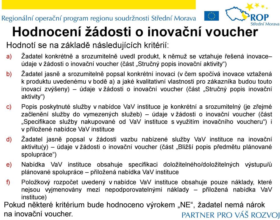 pro zákazníka budou touto inovací zvýšeny) údaje v žádosti o inovační voucher (část Stručný popis inovační aktivity ) c) Popis poskytnuté služby v nabídce VaV instituce je konkrétní a srozumitelný