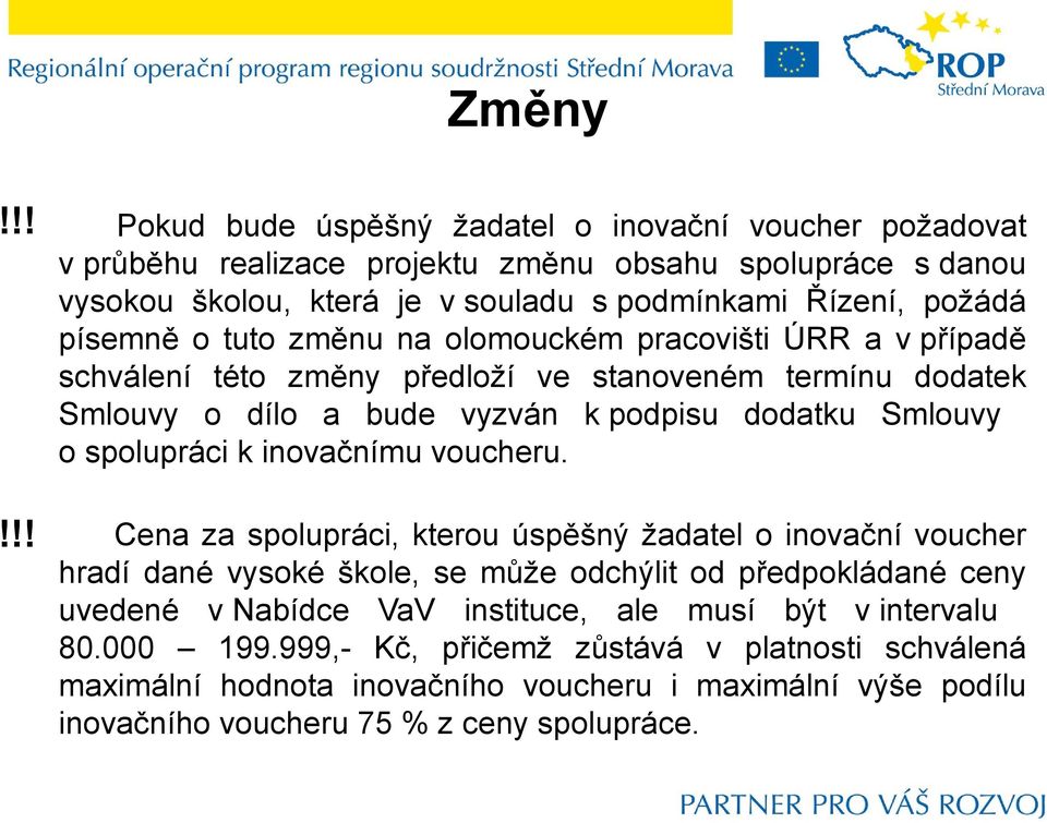 písemně o tuto změnu na olomouckém pracovišti ÚRR a v případě schválení této změny předloží ve stanoveném termínu dodatek Smlouvy o dílo a bude vyzván k podpisu dodatku Smlouvy o