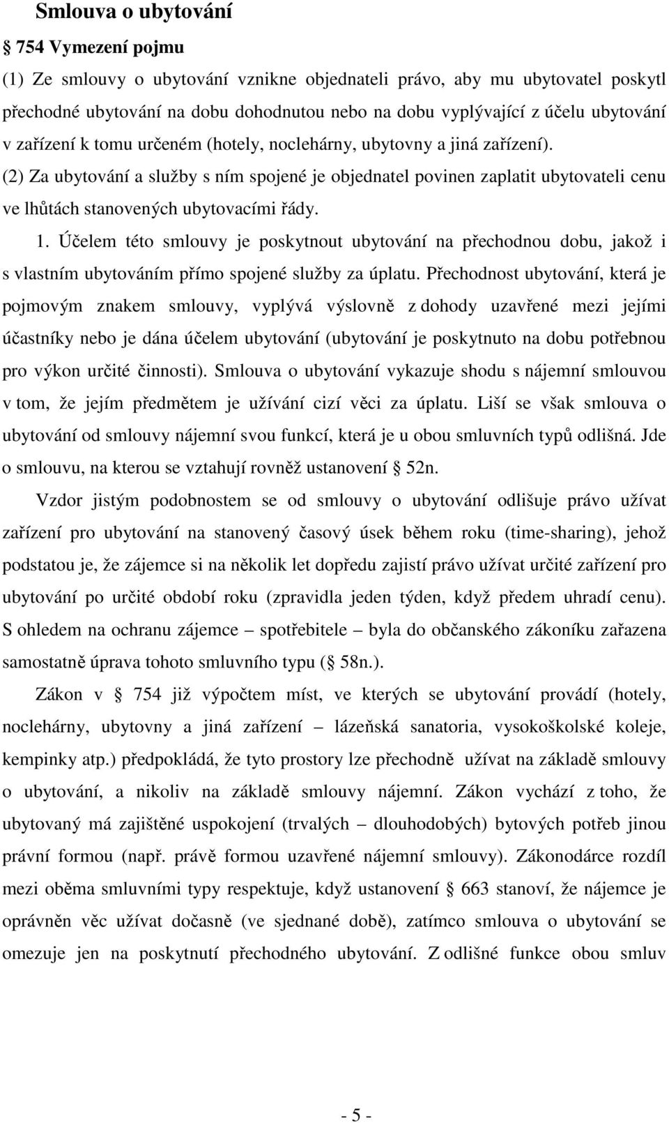 (2) Za ubytování a služby s ním spojené je objednatel povinen zaplatit ubytovateli cenu ve lhůtách stanovených ubytovacími řády. 1.