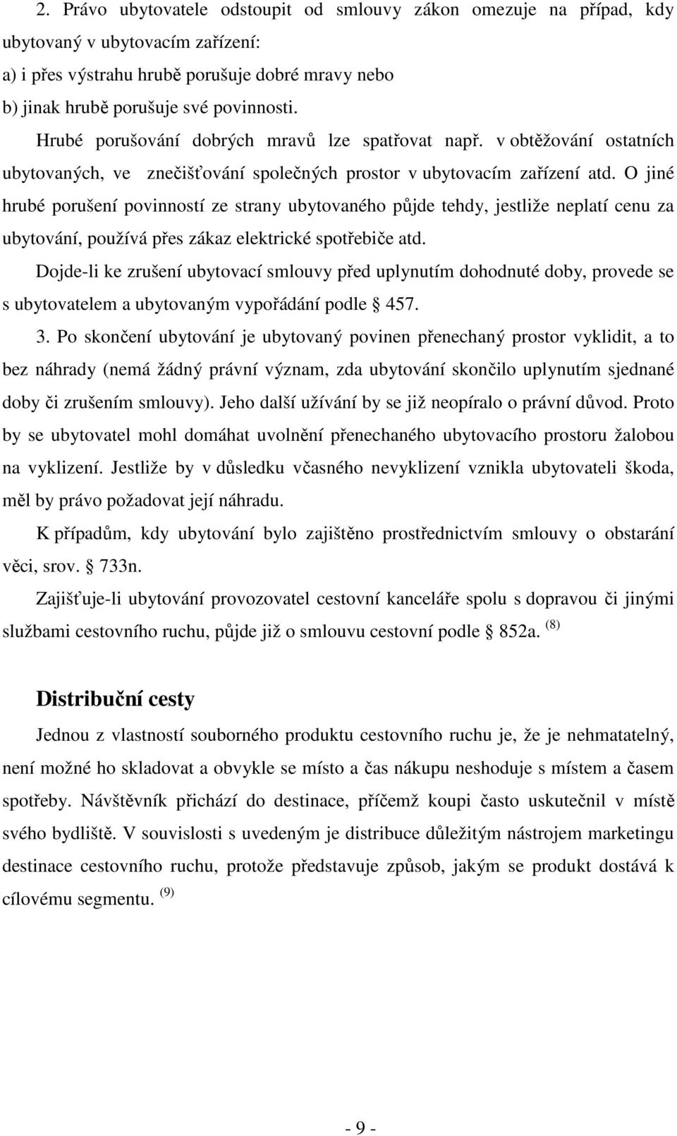 O jiné hrubé porušení povinností ze strany ubytovaného půjde tehdy, jestliže neplatí cenu za ubytování, používá přes zákaz elektrické spotřebiče atd.