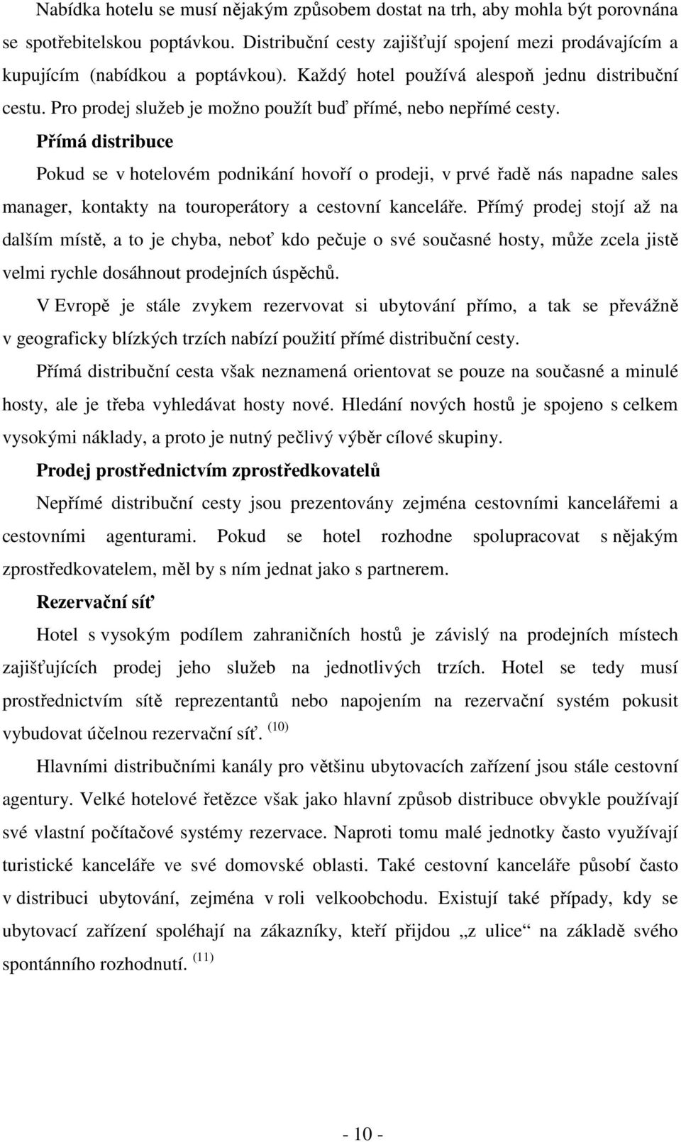 Přímá distribuce Pokud se v hotelovém podnikání hovoří o prodeji, v prvé řadě nás napadne sales manager, kontakty na touroperátory a cestovní kanceláře.