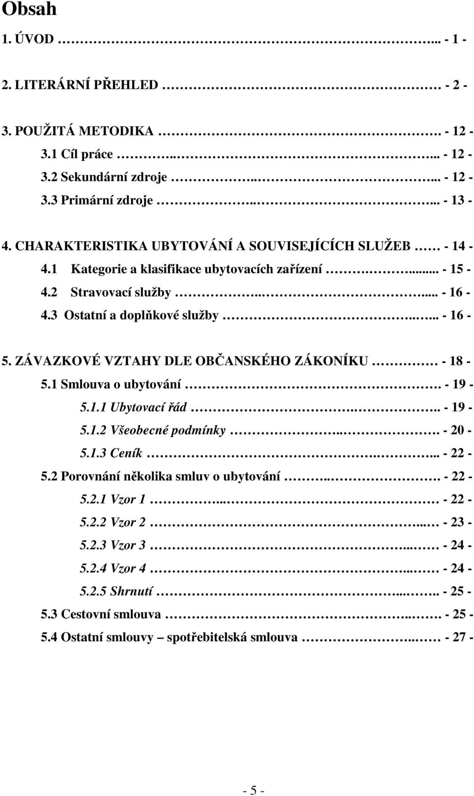 ZÁVAZKOVÉ VZTAHY DLE OBČANSKÉHO ZÁKONÍKU - 18-5.1 Smlouva o ubytování. - 19-5.1.1 Ubytovací řád... - 19-5.1.2 Všeobecné podmínky... - 20-5.1.3 Ceník.... - 22-5.