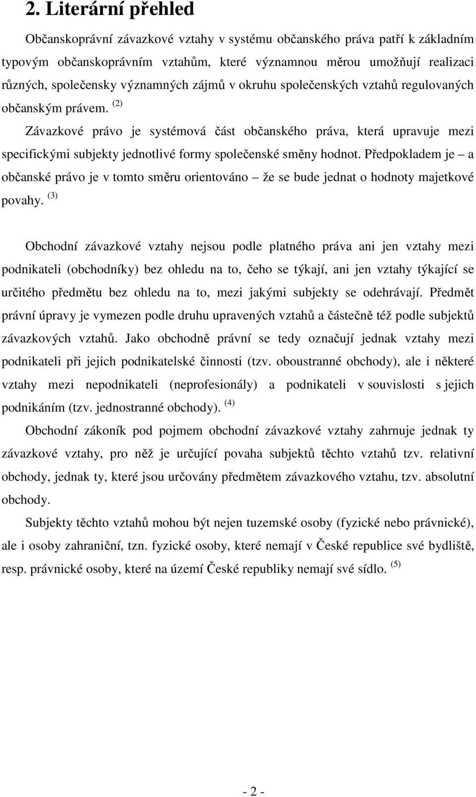 (2) Závazkové právo je systémová část občanského práva, která upravuje mezi specifickými subjekty jednotlivé formy společenské směny hodnot.