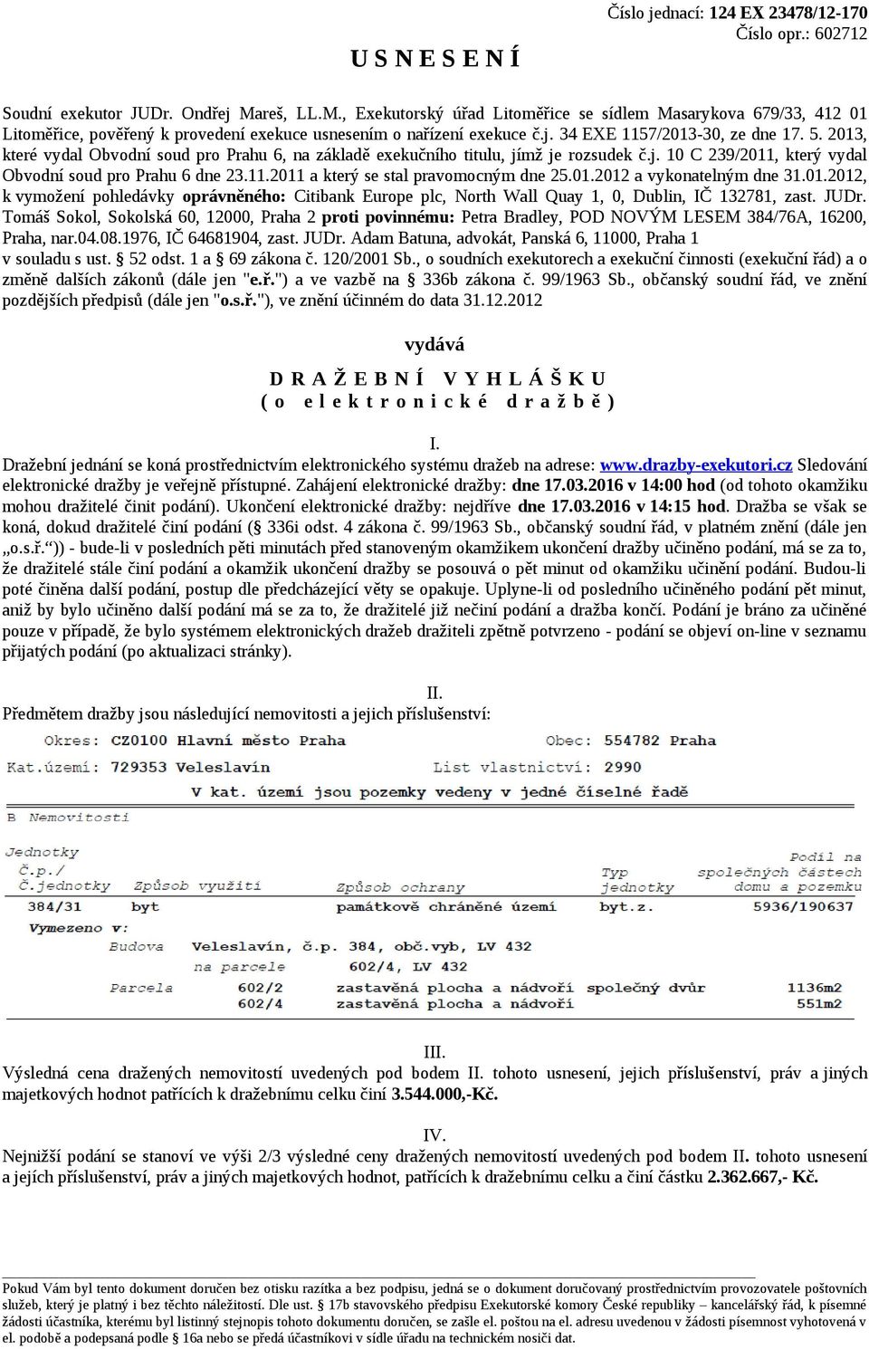 2013, které vydal Obvodní soud pro Prahu 6, na základě exekučního titulu, jímž je rozsudek č.j. 10 C 239/2011, který vydal Obvodní soud pro Prahu 6 dne 23.11.2011 a který se stal pravomocným dne 25.