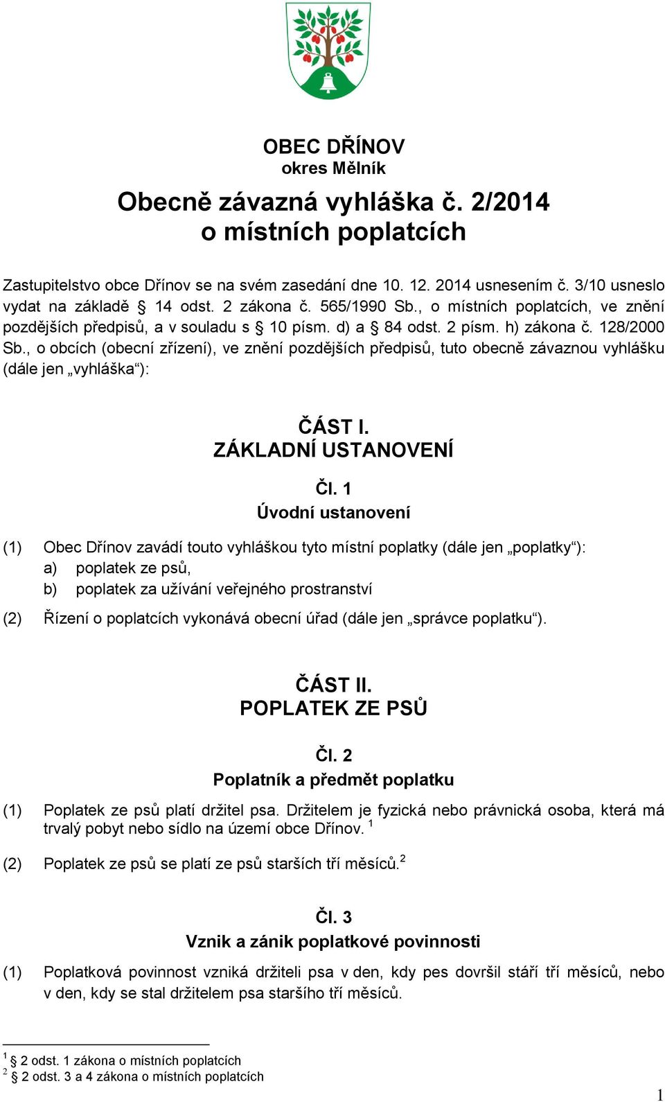 , o obcích (obecní zřízení), ve znění pozdějších předpisů, tuto obecně závaznou vyhlášku (dále jen vyhláška ): ČÁST I. ZÁKLADNÍ USTANOVENÍ Čl.