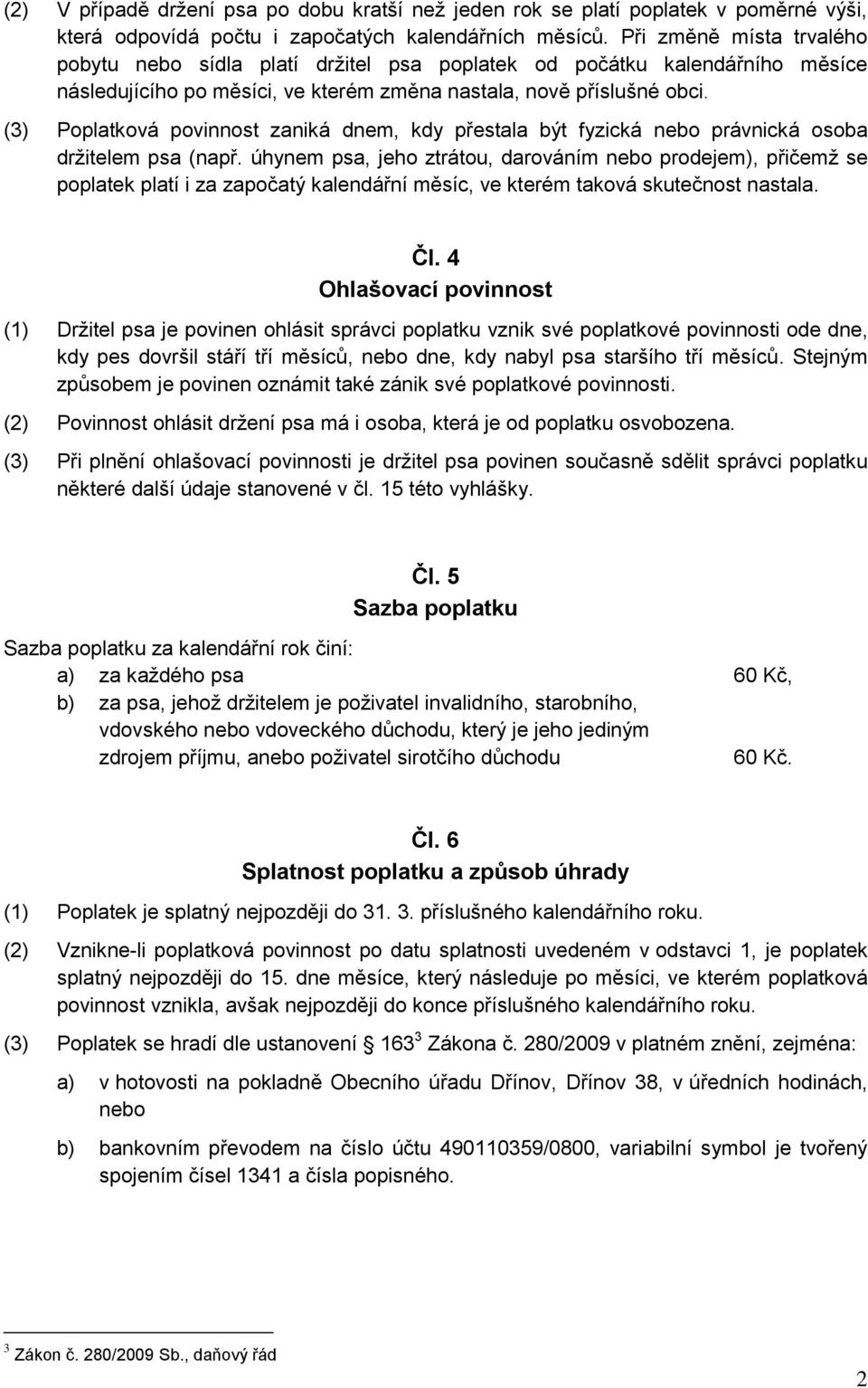 (3) Poplatková povinnost zaniká dnem, kdy přestala být fyzická nebo právnická osoba držitelem psa (např.