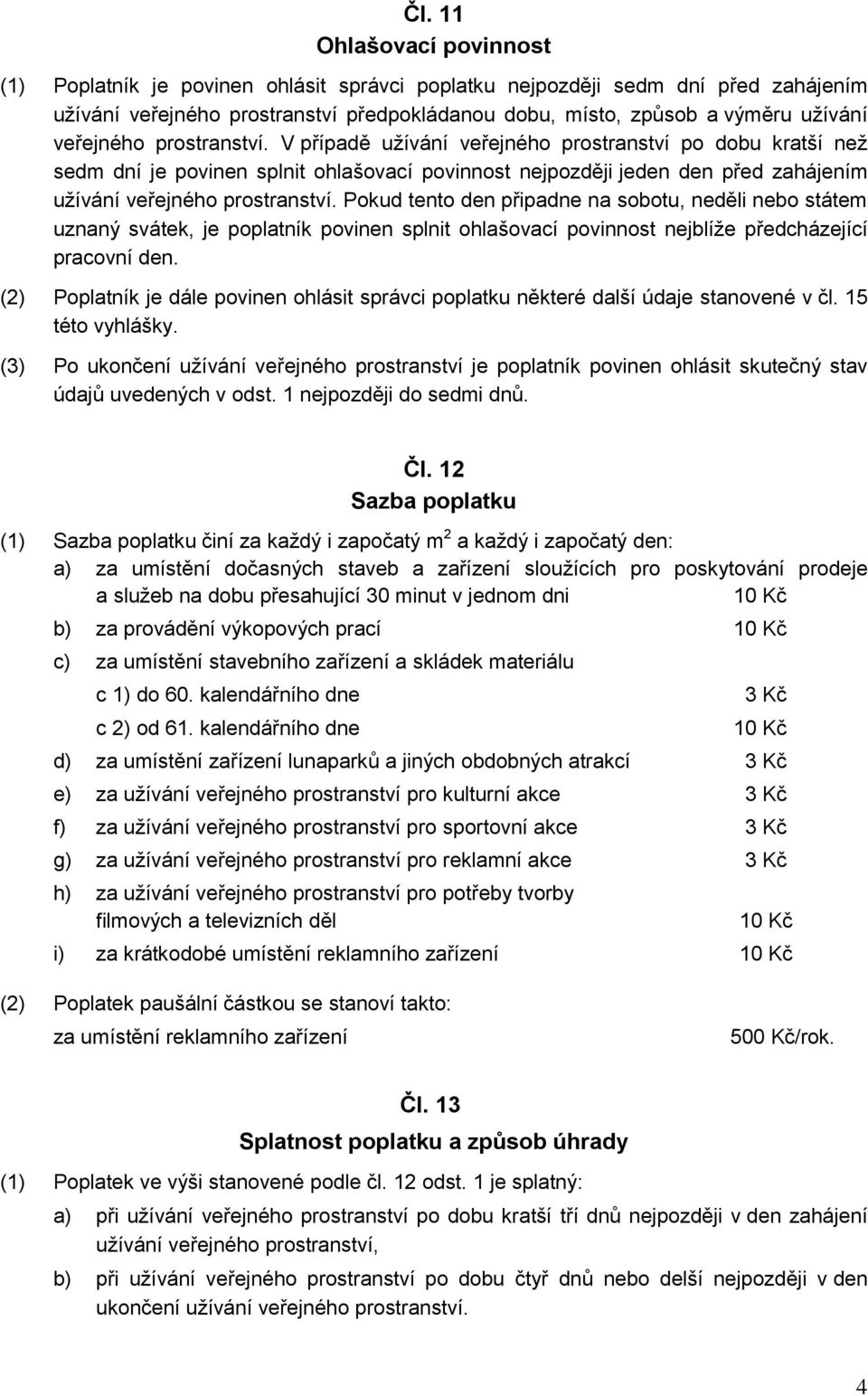 Pokud tento den připadne na sobotu, neděli nebo státem uznaný svátek, je poplatník povinen splnit ohlašovací povinnost nejblíže předcházející pracovní den.