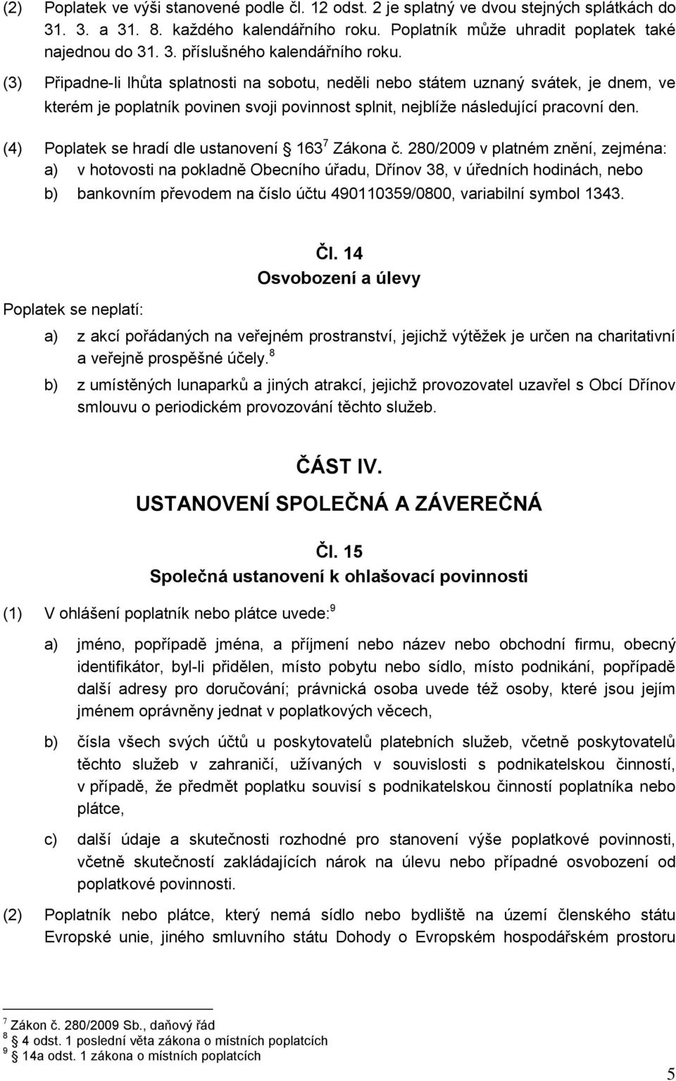 (4) Poplatek se hradí dle ustanovení 163 7 Zákona č.