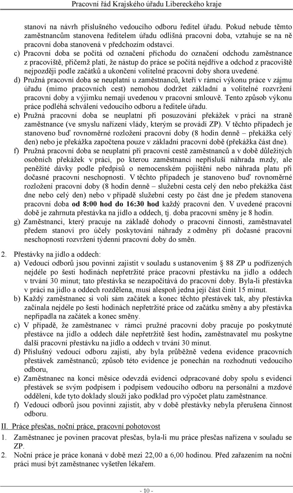 c) Pracovní doba se počítá od označení příchodu do označení odchodu zaměstnance z pracoviště, přičemž platí, že nástup do práce se počítá nejdříve a odchod z pracoviště nejpozději podle začátků a