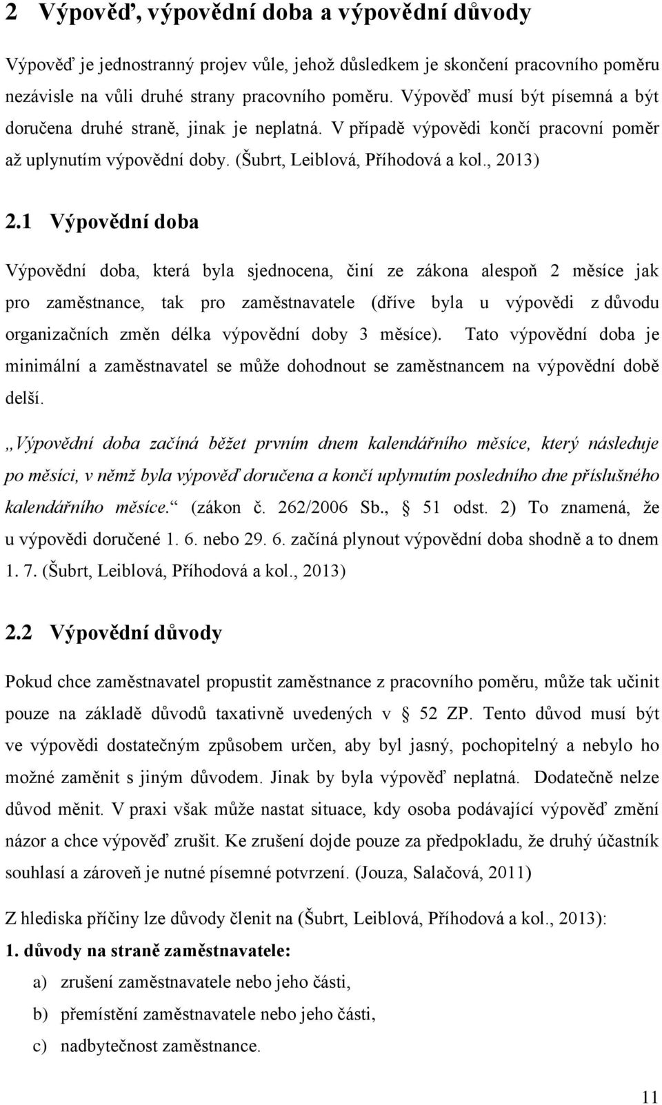 1 Výpovědní doba Výpovědní doba, která byla sjednocena, činí ze zákona alespoň 2 měsíce jak pro zaměstnance, tak pro zaměstnavatele (dříve byla u výpovědi z důvodu organizačních změn délka výpovědní