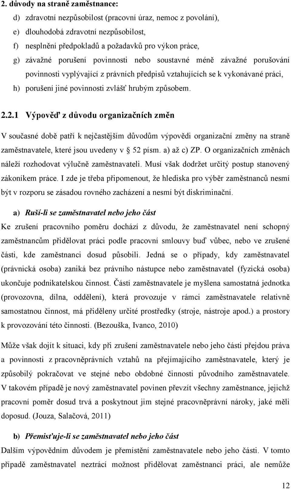 2.1 Výpověď z důvodu organizačních změn V současné době patří k nejčastějším důvodům výpovědi organizační změny na straně zaměstnavatele, které jsou uvedeny v 52 písm. a) až c) ZP.