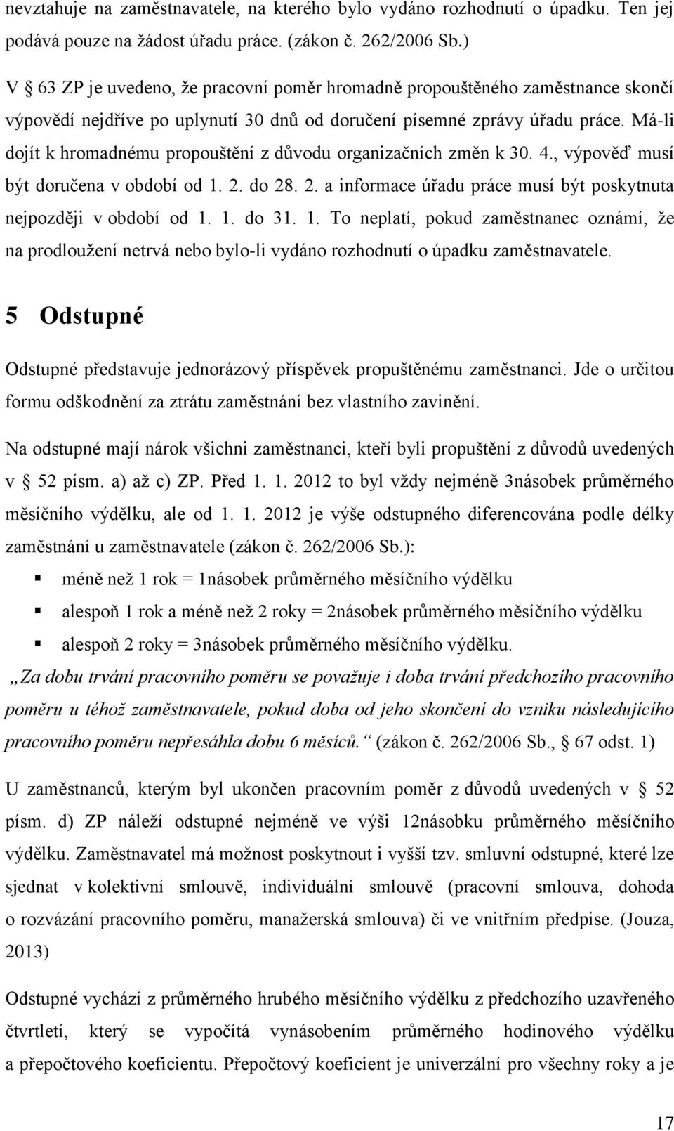 Má-li dojít k hromadnému propouštění z důvodu organizačních změn k 30. 4., výpověď musí být doručena v období od 1. 2. do 28. 2. a informace úřadu práce musí být poskytnuta nejpozději v období od 1.