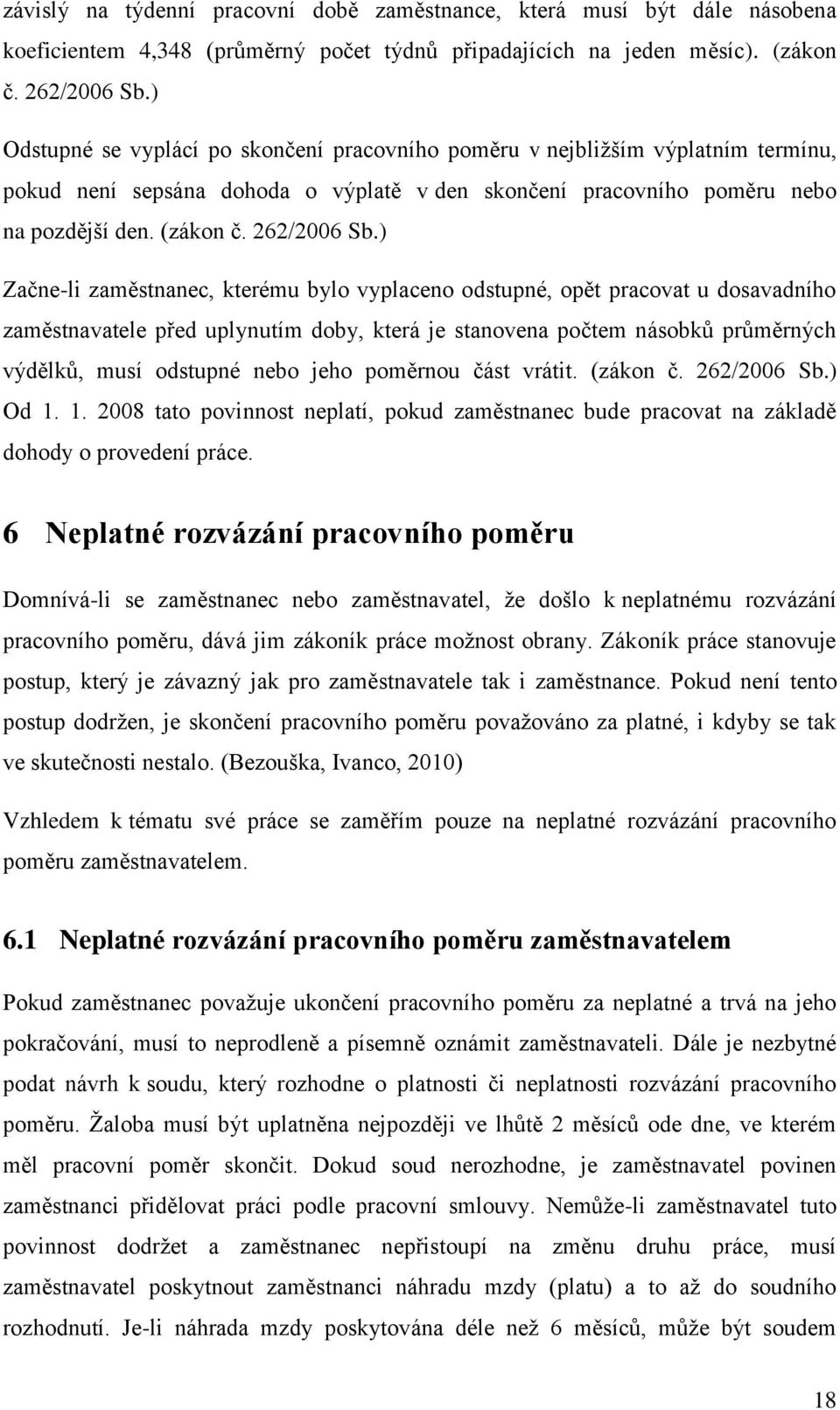 ) Začne-li zaměstnanec, kterému bylo vyplaceno odstupné, opět pracovat u dosavadního zaměstnavatele před uplynutím doby, která je stanovena počtem násobků průměrných výdělků, musí odstupné nebo jeho