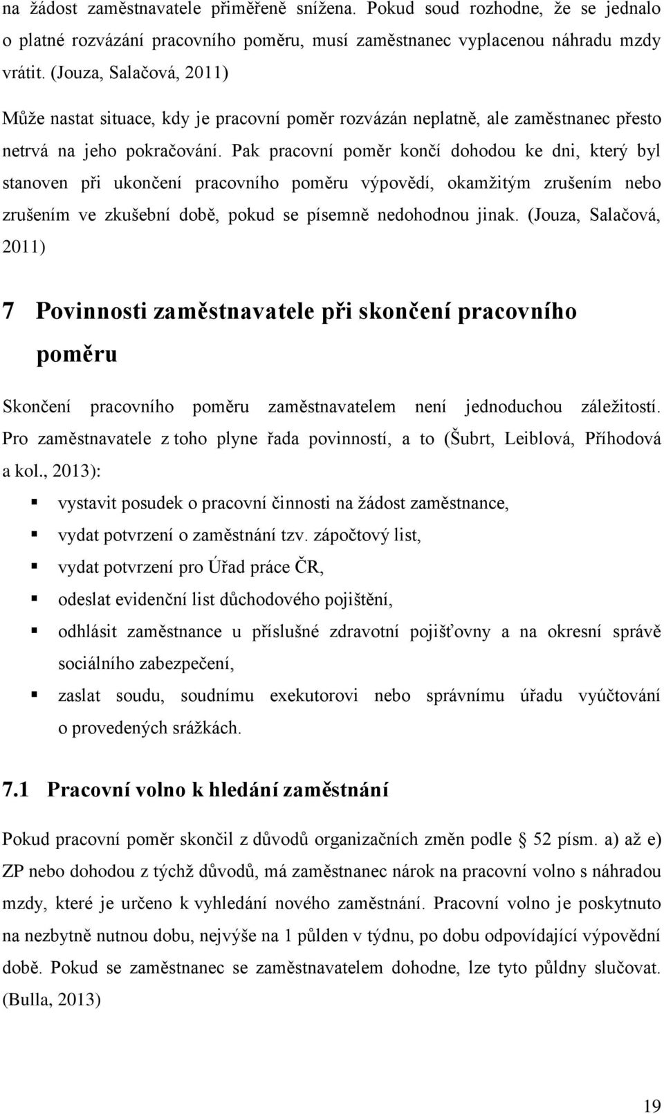 Pak pracovní poměr končí dohodou ke dni, který byl stanoven při ukončení pracovního poměru výpovědí, okamžitým zrušením nebo zrušením ve zkušební době, pokud se písemně nedohodnou jinak.